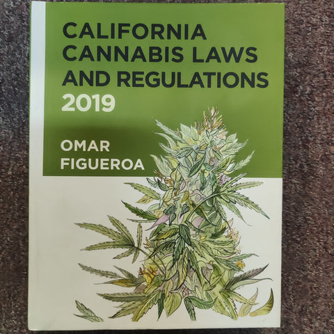 California Cannabis Laws and Regulations: 2019 Edition by Omar Figueroa