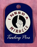 I Need A Miracle Pin